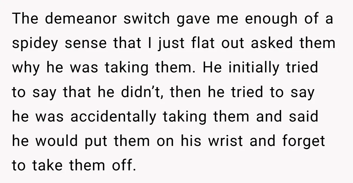 The demeanor switch gave me enough of a spidey sense that I just flat out asked them why he was taking them. He initially tried to say that he didn’t,...