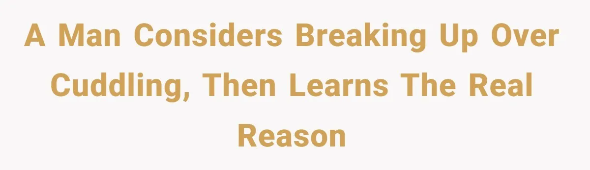 A Man Considers Breaking Up Over Cuddling, Then Learns the Real Reason