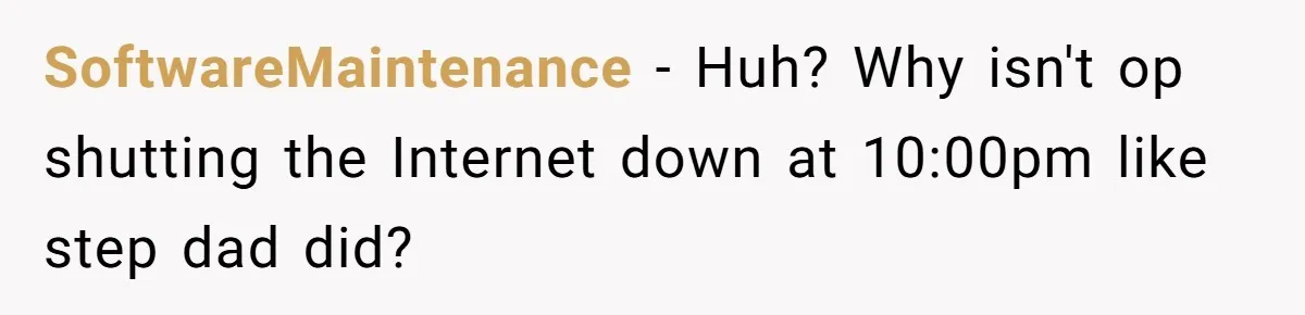 SoftwareMaintenance − Huh? Why isn't op shutting the Internet down at 10:00pm like step dad did?