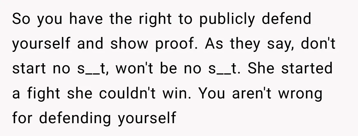 So you have the right to publicly defend yourself and show proof. As they say, don't start no s__t, won't be no s__t. She started a fight she couldn't win....