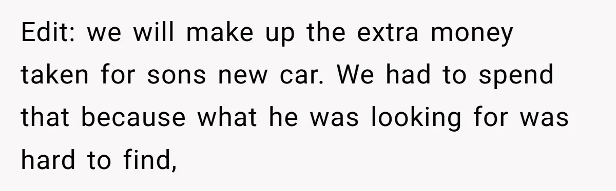 Edit: we will make up the extra money taken for sons new car. We had to spend that because what he was looking for was hard to find,