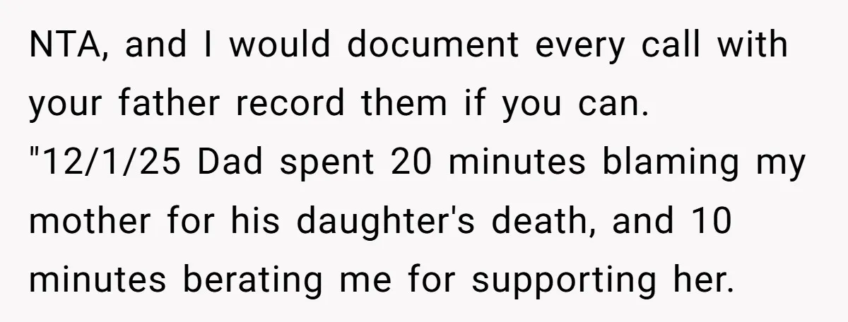 NTA, and I would document every call with your father record them if you can. "12/1/25 Dad spent 20 minutes blaming my mother for his daughter's death, and 10 minutes...