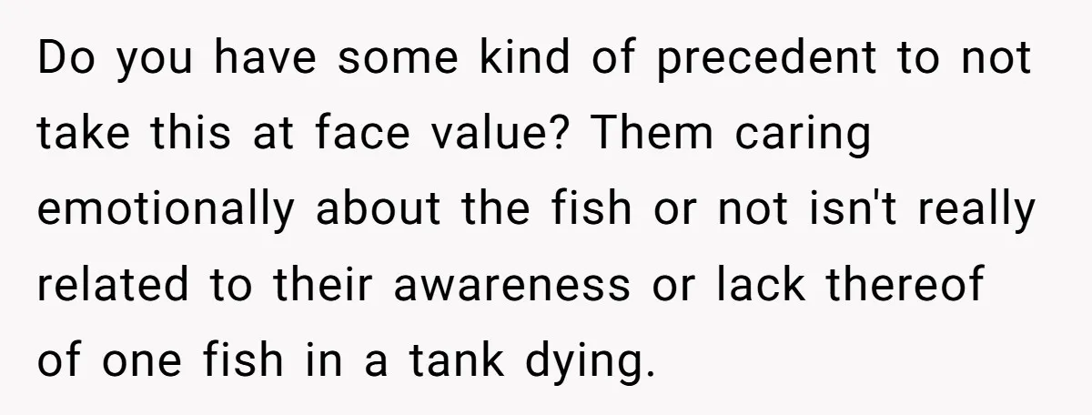 Do you have some kind of precedent to not take this at face value? Them caring emotionally about the fish or not isn't really related to their awareness or lack...