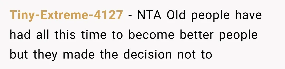 Tiny-Extreme-4127 − NTA Old people have had all this time to become better people but they made the decision not to