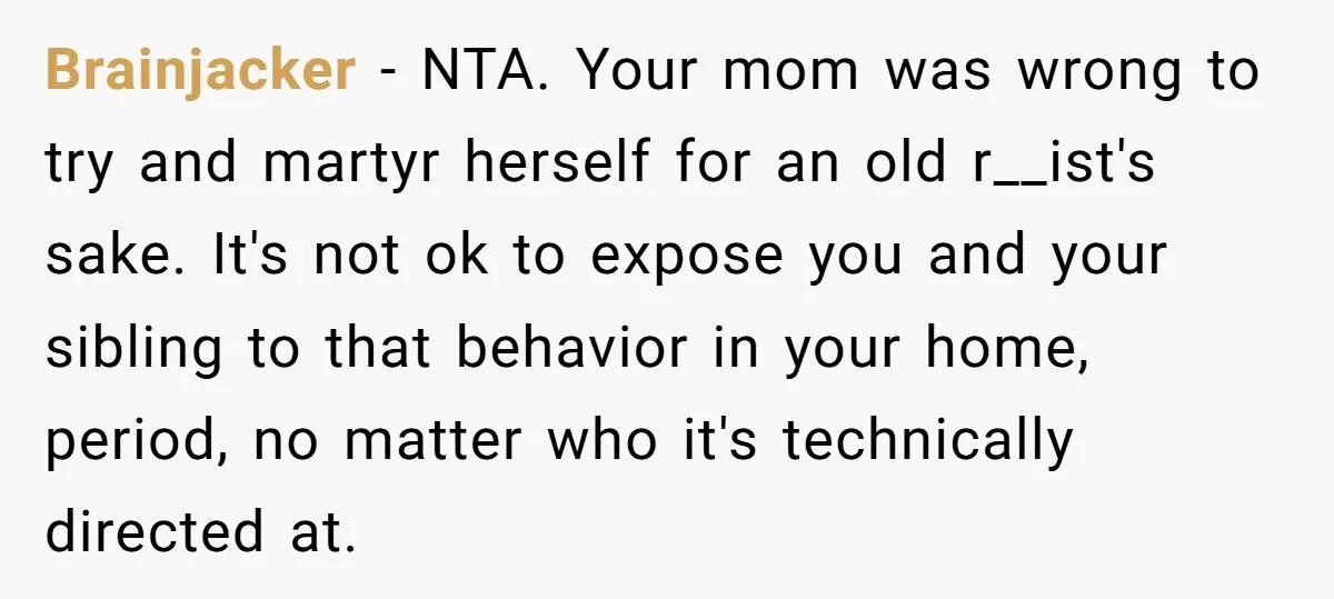 Brainjacker − NTA. Your mom was wrong to try and martyr herself for an old r__ist's sake. It's not ok to expose you and your sibling to that behavior in...