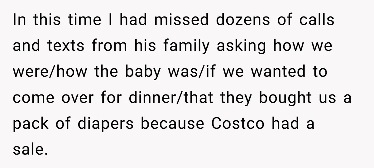 In this time I had missed dozens of calls and texts from his family asking how we were/how the baby was/if we wanted to come over for dinner/that they bought...