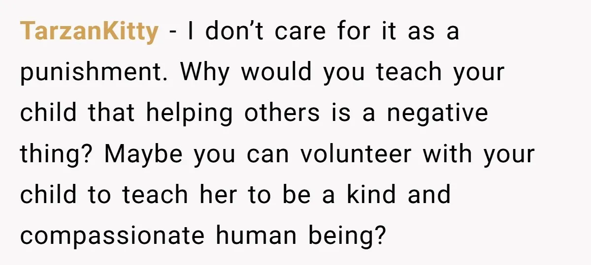 TarzanKitty − I don’t care for it as a punishment. Why would you teach your child that helping others is a negative thing? Maybe you can volunteer with your child...