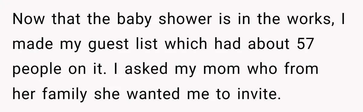 Now that the baby shower is in the works, I made my guest list which had about 57 people on it. I asked my mom who from her family she...