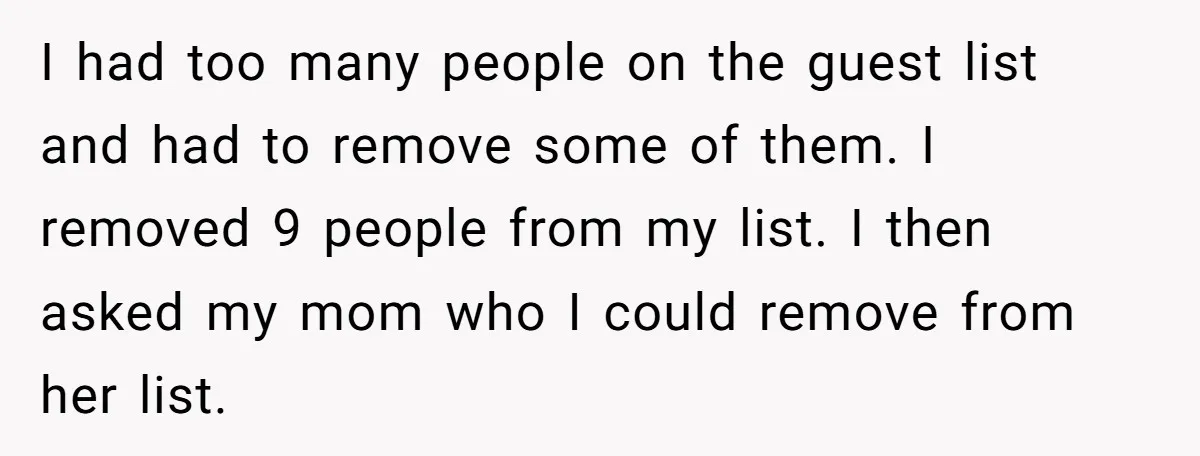 I had too many people on the guest list and had to remove some of them. I removed 9 people from my list. I then asked my mom who I...