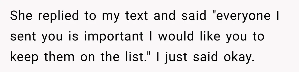 She replied to my text and said "everyone I sent you is important I would like you to keep them on the list." I just said okay.