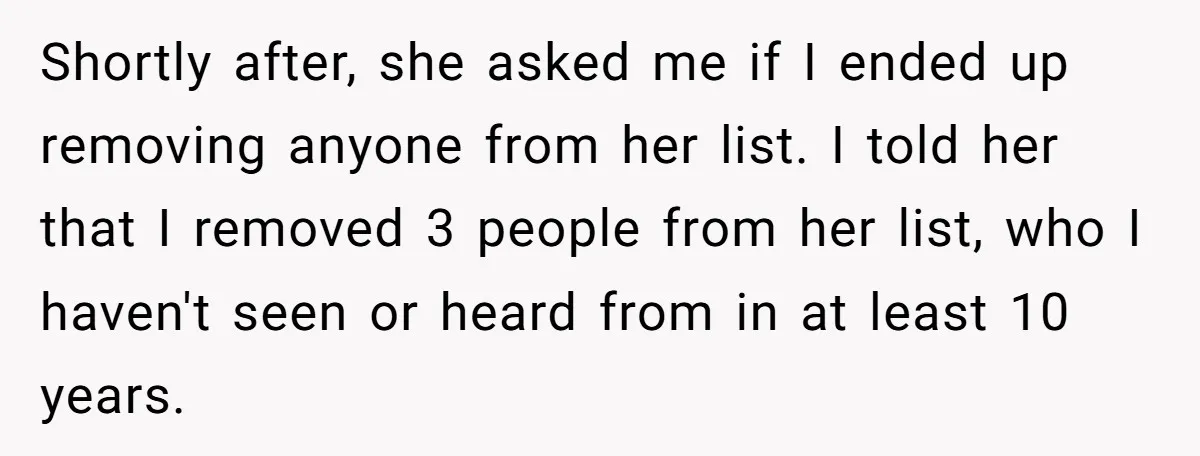 Shortly after, she asked me if I ended up removing anyone from her list. I told her that I removed 3 people from her list, who I haven't seen or...