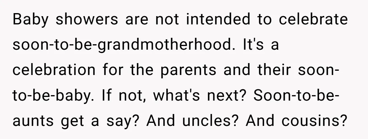 Baby showers are not intended to celebrate soon-to-be-grandmotherhood. It's a celebration for the parents and their soon-to-be-baby. If not, what's next? Soon-to-be-aunts get a say? And uncles? And cousins?