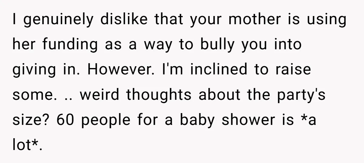 I genuinely dislike that your mother is using her funding as a way to bully you into giving in. However. I'm inclined to raise some. .. weird thoughts about the...