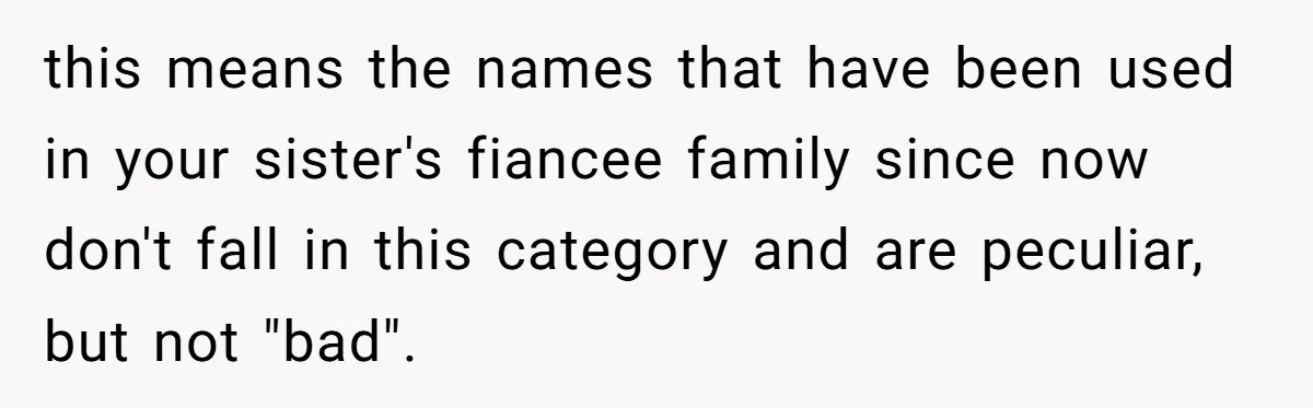 this means the names that have been used in your sister's fiancee family since now don't fall in this category and are peculiar, but not "bad".
