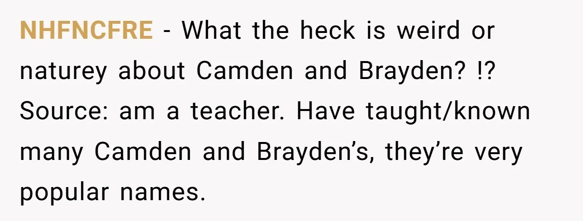 NHFNCFRE − What the heck is weird or naturey about Camden and Brayden? !? Source: am a teacher. Have taught/known many Camden and Brayden’s, they’re very popular names.