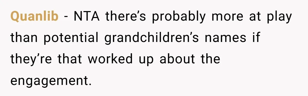 Quanlib − NTA there’s probably more at play than potential grandchildren’s names if they’re that worked up about the engagement.