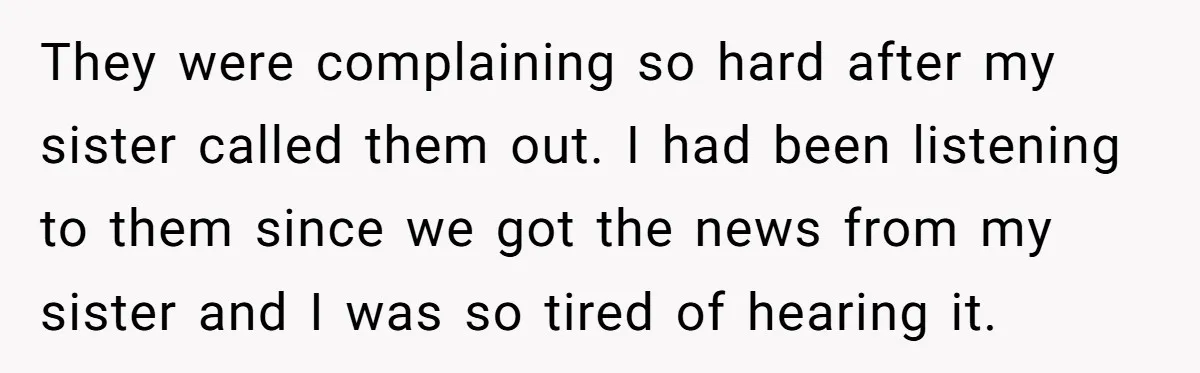They were complaining so hard after my sister called them out. I had been listening to them since we got the news from my sister and I was so tired...