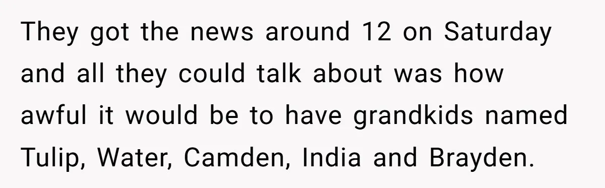 They got the news around 12 on Saturday and all they could talk about was how awful it would be to have grandkids named Tulip, Water, Camden, India and Brayden.