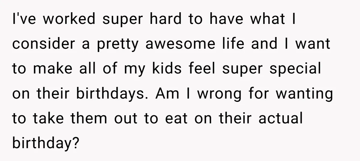 I've worked super hard to have what I consider a pretty awesome life and I want to make all of my kids feel super special on their birthdays. Am I...