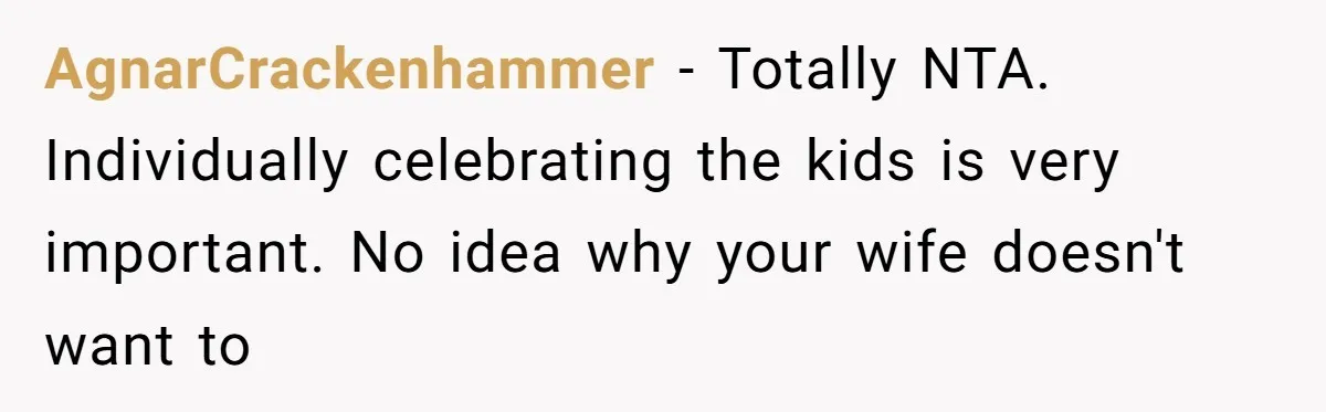 AgnarCrackenhammer − Totally NTA. Individually celebrating the kids is very important. No idea why your wife doesn't want to