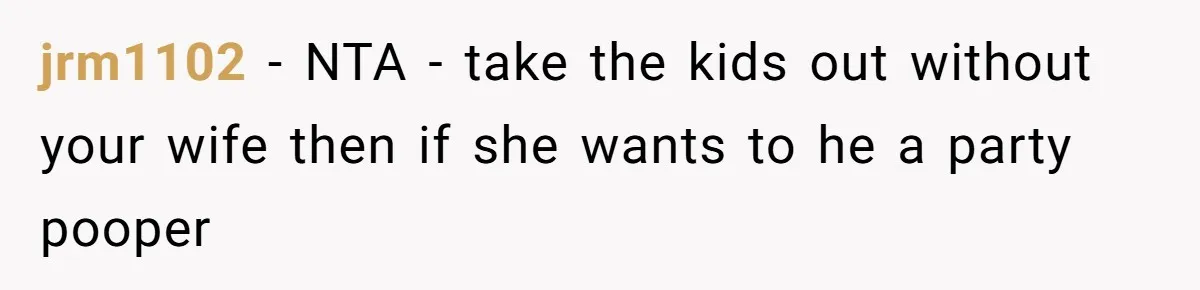 jrm1102 − NTA - take the kids out without your wife then if she wants to he a party pooper