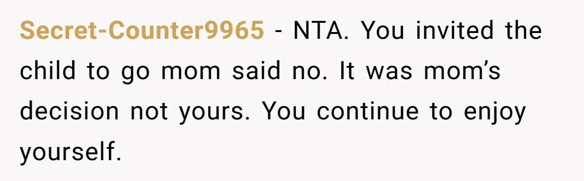 Secret-Counter9965 − NTA. You invited the child to go mom said no. It was mom’s decision not yours. You continue to enjoy yourself.