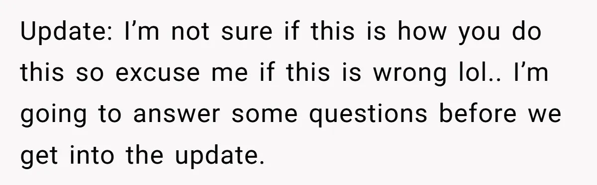 Update: I’m not sure if this is how you do this so excuse me if this is wrong lol.. I’m going to answer some questions before we get into the...