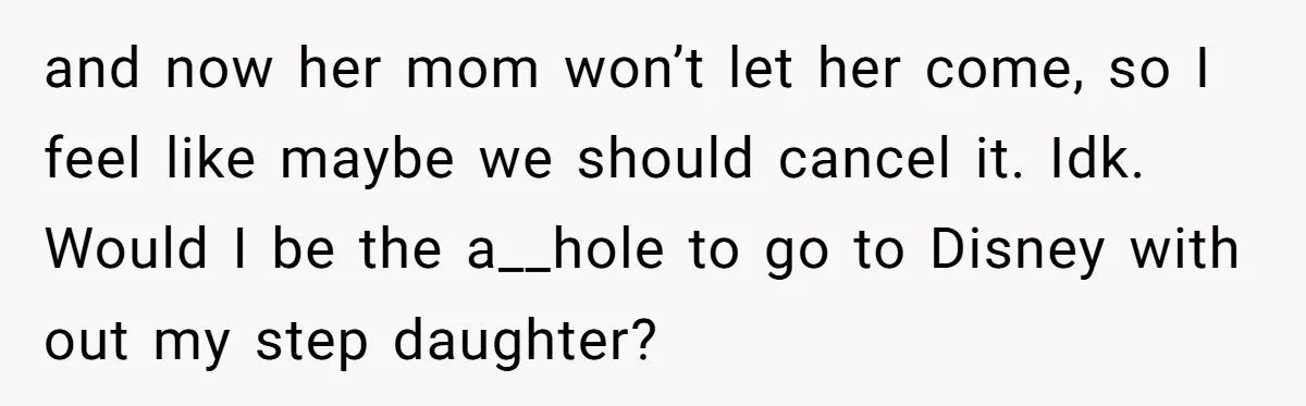 and now her mom won’t let her come, so I feel like maybe we should cancel it. Idk. Would I be the a__hole to go to Disney with out my...