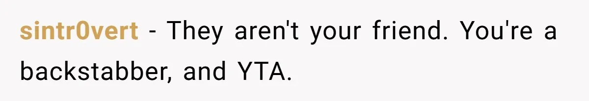 sintr0vert − They aren't your friend. You're a backstabber, and YTA.