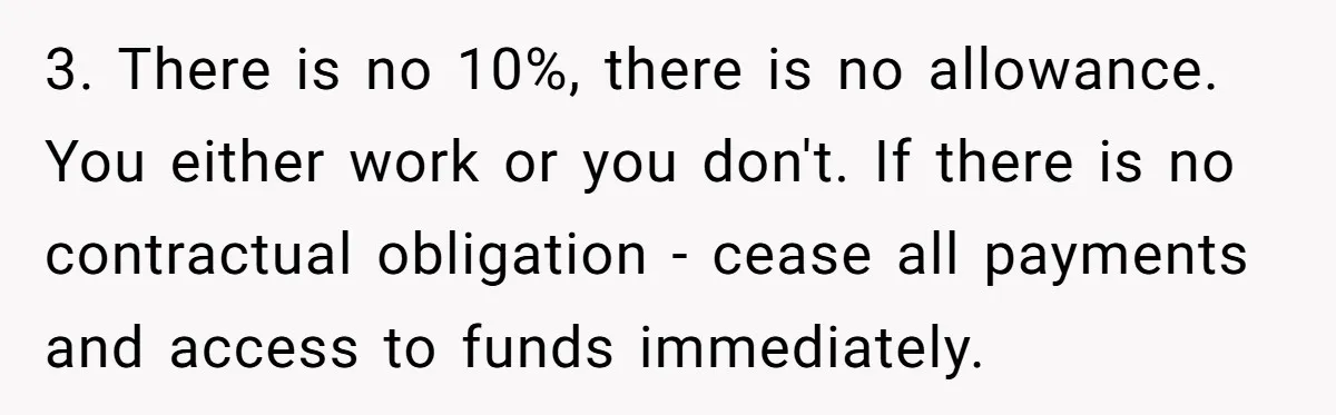 3. There is no 10%, there is no allowance. You either work or you don't. If there is no contractual obligation - cease all payments and access to funds immediately.