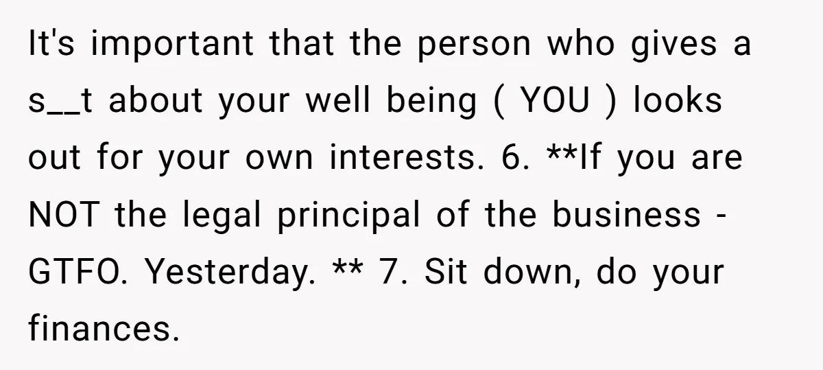 It's important that the person who gives a s__t about your well being ( YOU ) looks out for your own interests. 6. **If you are NOT the legal principal...