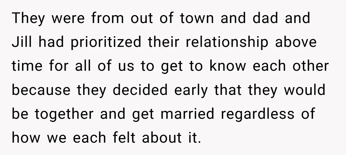 They were from out of town and dad and Jill had prioritized their relationship above time for all of us to get to know each other because they decided early...