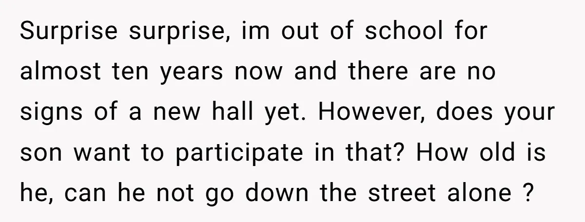 Surprise surprise, im out of school for almost ten years now and there are no signs of a new hall yet. However, does your son want to participate in that?...