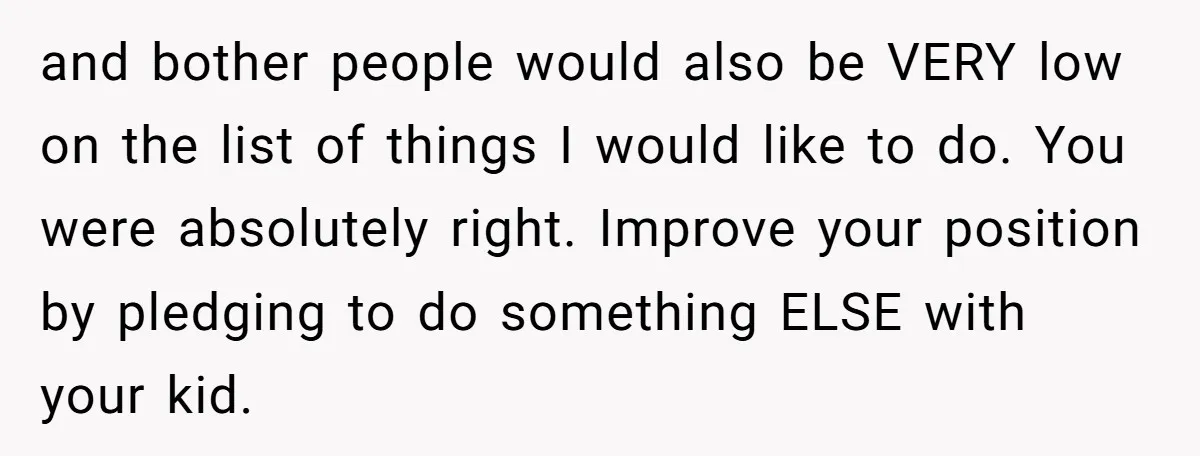 and bother people would also be VERY low on the list of things I would like to do. You were absolutely right. Improve your position by pledging to do something...