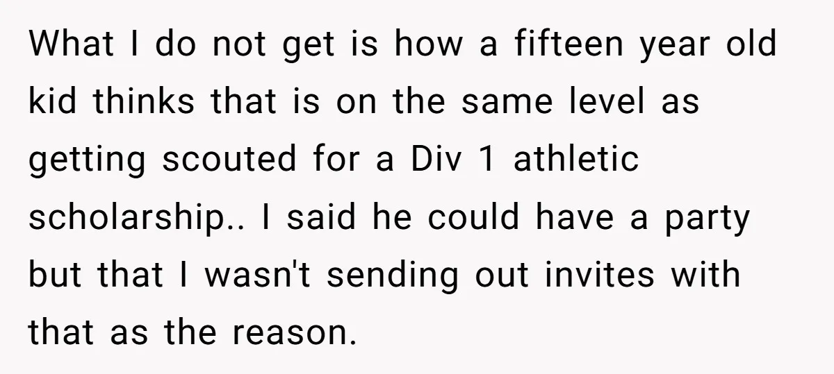 What I do not get is how a fifteen year old kid thinks that is on the same level as getting scouted for a Div 1 athletic scholarship.. I said...