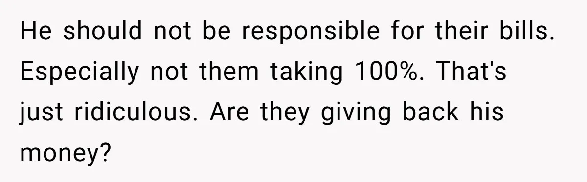 He should not be responsible for their bills. Especially not them taking 100%. That's just ridiculous. Are they giving back his money?