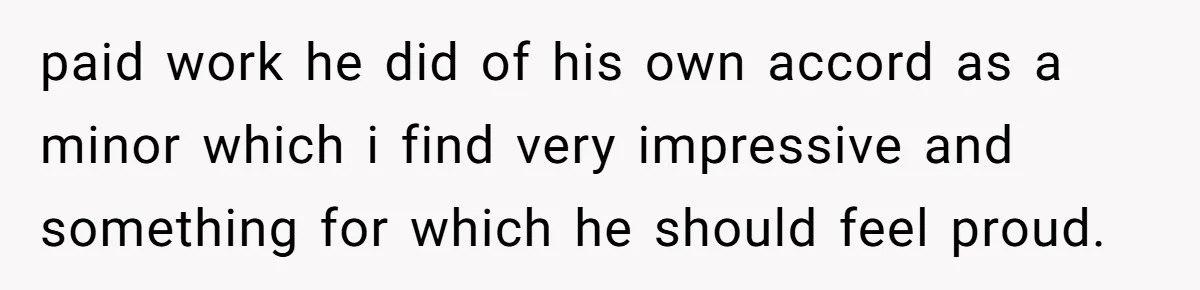 paid work he did of his own accord as a minor which i find very impressive and something for which he should feel proud.