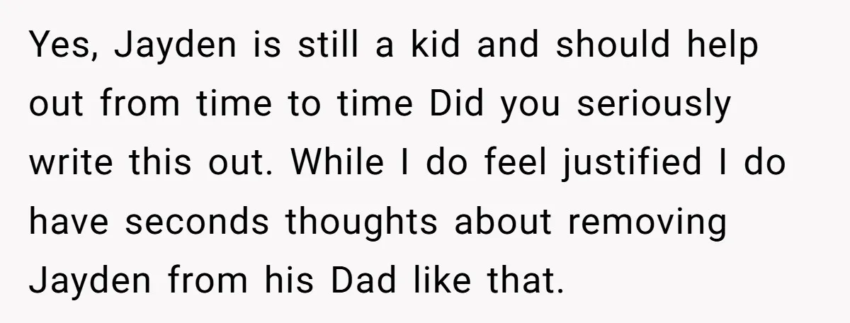 Yes, Jayden is still a kid and should help out from time to time Did you seriously write this out. While I do feel justified I do have seconds thoughts...
