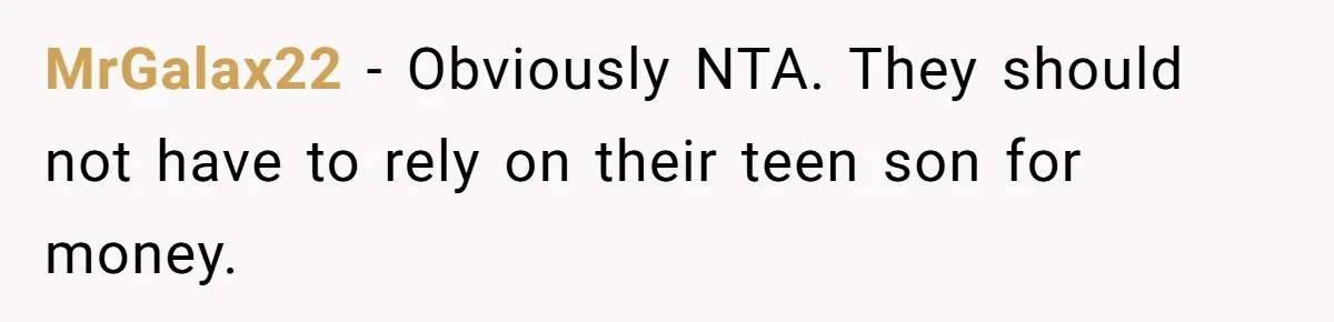 MrGalax22 − Obviously NTA. They should not have to rely on their teen son for money.