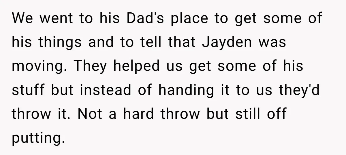 We went to his Dad's place to get some of his things and to tell that Jayden was moving. They helped us get some of his stuff but instead of...