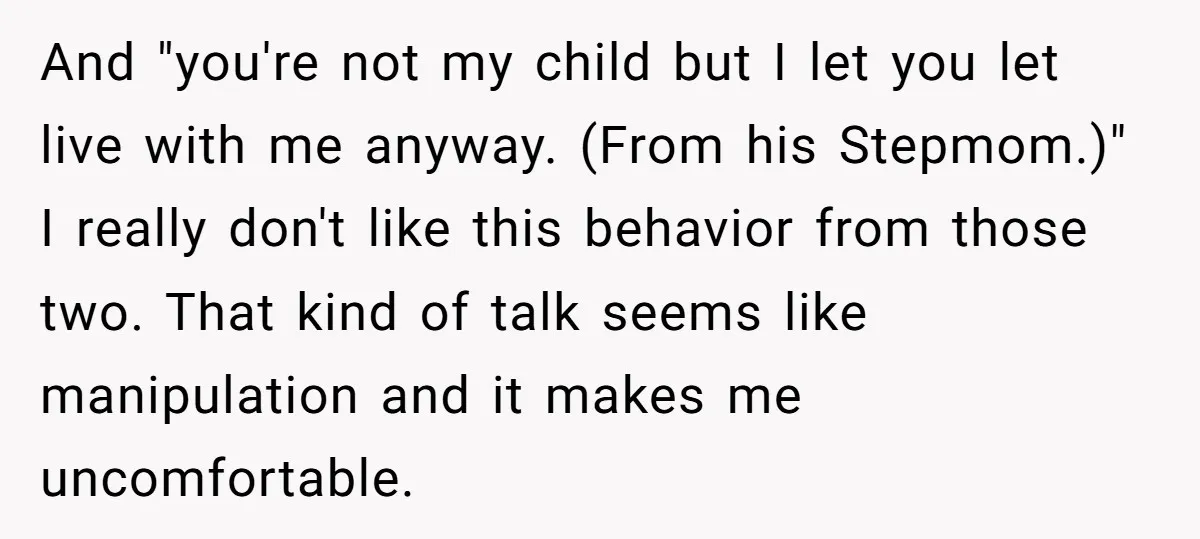 And "you're not my child but I let you let live with me anyway. (From his Stepmom.)" I really don't like this behavior from those two. That kind of talk...