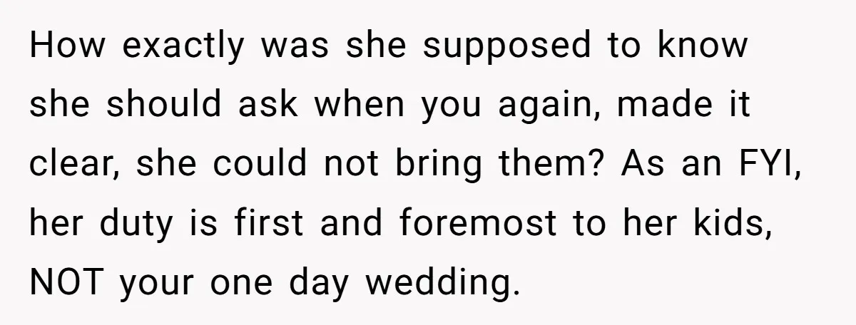 How exactly was she supposed to know she should ask when you again, made it clear, she could not bring them? As an FYI, her duty is first and foremost...