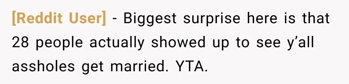 [Reddit User] − Biggest surprise here is that 28 people actually showed up to see y’all assholes get married. YTA.