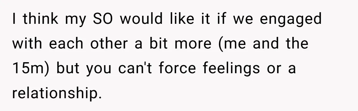 I think my SO would like it if we engaged with each other a bit more (me and the 15m) but you can't force feelings or a relationship.