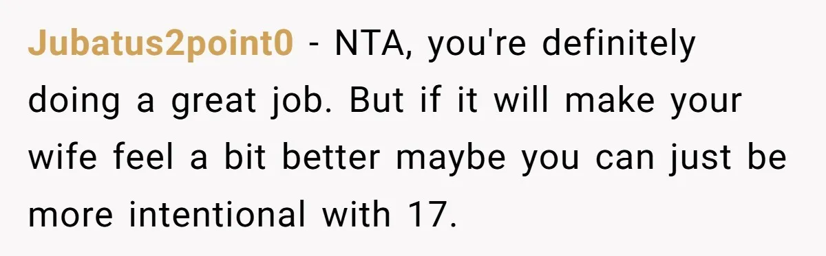 Jubatus2point0 − NTA, you're definitely doing a great job. But if it will make your wife feel a bit better maybe you can just be more intentional with 17.