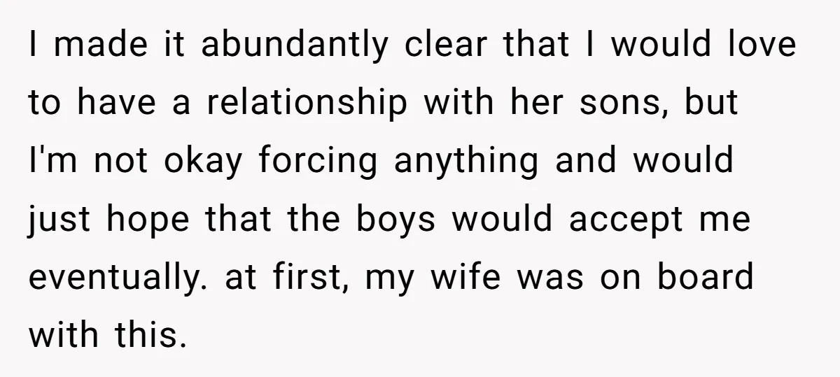 I made it abundantly clear that I would love to have a relationship with her sons, but I'm not okay forcing anything and would just hope that the boys would...