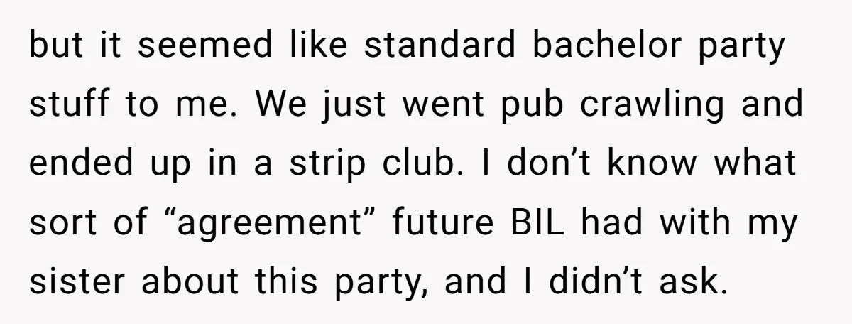 but it seemed like standard bachelor party stuff to me. We just went pub crawling and ended up in a strip club. I don’t know what sort of “agreement” future...