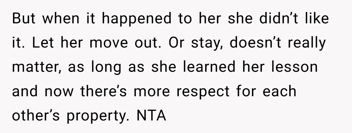But when it happened to her she didn’t like it. Let her move out. Or stay, doesn’t really matter, as long as she learned her lesson and now there’s more...