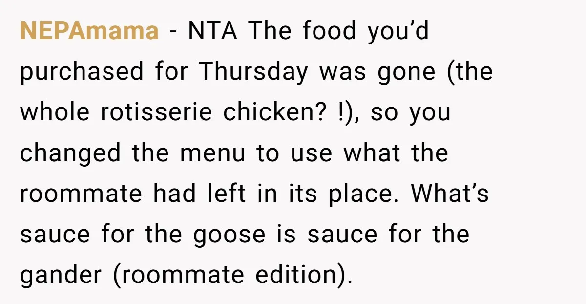 NEPAmama − NTA The food you’d purchased for Thursday was gone (the whole rotisserie chicken? !), so you changed the menu to use what the roommate had left in its...