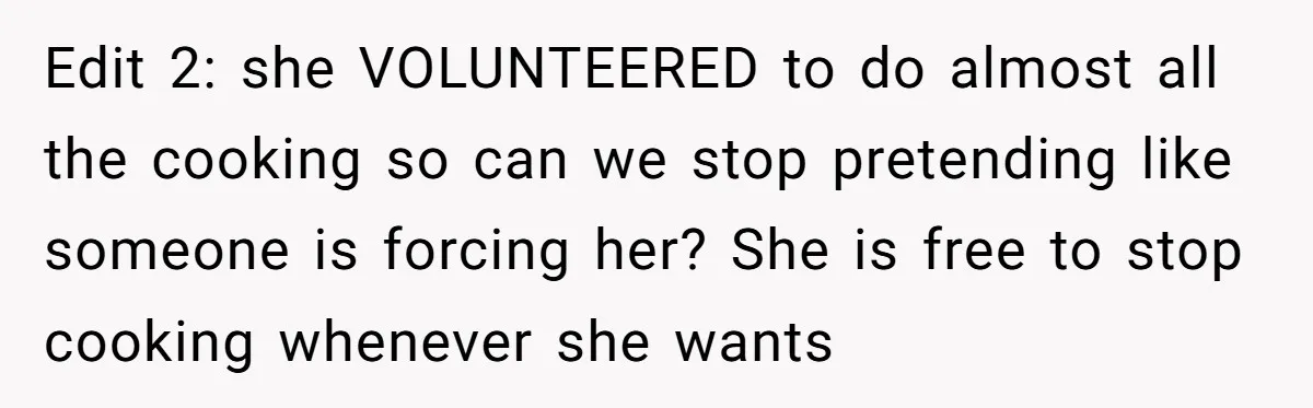 Edit 2: she VOLUNTEERED to do almost all the cooking so can we stop pretending like someone is forcing her? She is free to stop cooking whenever she wants